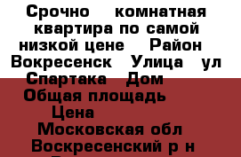 Срочно! 2-комнатная квартира по самой низкой цене! › Район ­ Вокресенск › Улица ­ ул.Спартака › Дом ­ 10 › Общая площадь ­ 44 › Цена ­ 1 300 000 - Московская обл., Воскресенский р-н, Воскресенск г. Недвижимость » Квартиры продажа   